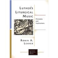 Luther's Liturgical Music by Leaver, Robin A., 9781506427157