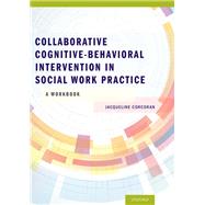 Collaborative Cognitive Behavioral Intervention in Social Work Practice: A Workbook A Workbook by Corcoran, Jacqueline, 9780199937158