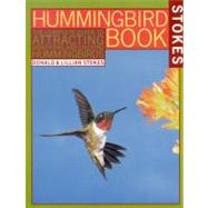 The Hummingbird Book The Complete Guide to Attracting, Identifying,and Enjoying Hummingbirds by Stokes, Donald; Stokes, Lillian Q., 9780316817158