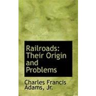 Railroads : Their Origin and Problems by Adams, Charles Francis, Jr., 9780554967158