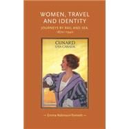 Women, travel and identity Journeys by rail and sea, 1870-1940 by Robinson-Tomsett, Emma, 9780719087158