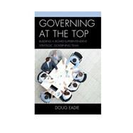 Governing at the Top Building a Board-Superintendent Strategic Governing Team by Eadie, Doug, 9781475807158