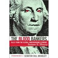 The Blood Bankers Tales from the Global Underground Economy by Henry, James S; Bradley, Bill, 9781560257158