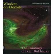 Windows on Eternity : The Paintings of Peter Birkhauser by Wertenschlag-Birk, Eva, 9783856307158