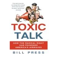 Toxic Talk How the Radical Right Has Poisoned America's Airwaves by Press, Bill, 9780312607159