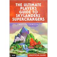 The Ultimate Player's Guide to Skylanders SuperChargers (Unofficial Guide) by Camille, Hayley, 9780789757159