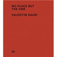 No Place but the One by Hauri, Valentin (ART); Kielmayer, Oliver; Currid, Brian; Bertschinger, Flurin, 9783775737159