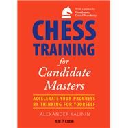 Chess Training for Candidate Masters Accelerate Your Progress by Thinking for Yourself by Kalinin, Alexander, 9789056917159