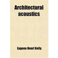Architectural Acoustics by Kelly, Eugene Henri, 9780217177160