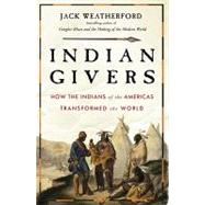 Indian Givers: How Native Americans Transformed the World by Weatherford, Jack, 9780307717160