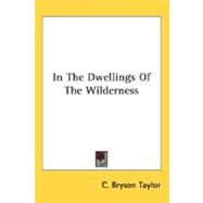 In The Dwellings Of The Wilderness by Taylor, C. Bryson, 9780548457160