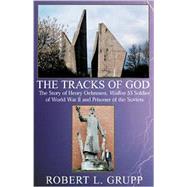Tracks of God : The Story of Henry Oehmsen, Waffen SS Soldier of World War II and Prisoner of the Soviets by GRUPP ROBERT  L., 9780738847160