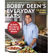 Bobby Deen's Everyday Eats 120 All-New Recipes, All Under 350 Calories, All Under 30 Minutes: A Cookbook by DEEN, BOBBY, 9780804177160