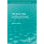 The Green Case (Routledge Revivals): A Sociology of Environmental Issues, Arguments and Politics by Yearley; Steven, 9781138017160