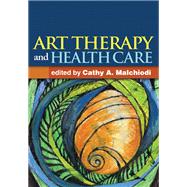 Art Therapy and Health Care by Malchiodi, Cathy A., 9781462507160