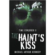 Time Conjurer II The Haint's Kiss by Kennedy, Michael, 9798317807160