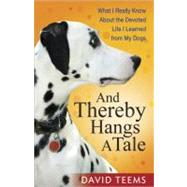 And Thereby Hangs a Tale : What I Really Know about the Devoted Life I Learned from My Dogs by Teems, David, 9780736927161