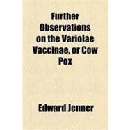 Further Observations on the Variolae Vaccinae, or Cow Pox by Jenner, Edward, 9781154537161