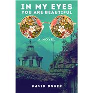 In my eyes, you are beautiful A Novel by Unger, David, 9781771617161