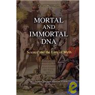 Mortal and Immortal DNA : Science and the Lure of Myth by Weissmann, Gerald, 9781934137161
