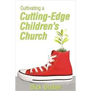 Cultivating a Cutting-Edge Childrens Church by Dick Gruber, 9781937107161