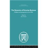 The Dynamics of Victorian Business by Church,Roy;Church,Roy, 9780415847162