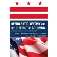 Democratic Destiny and the District of Columbia Federal Politics and Public Policy by Walters, Ronald W.; Travis, Toni-Michelle; Norton, De l. Eleanor Holmes; Flowers, Angelyn; Fishman, Darwin; Harris, Daryl; Norton, Eleanor Holmes; Ball, Jared; Glasper, Kevin L.; Fauntroy, Michael; Moore, ReShone; Walters, Ronald; Travis, Toni-Michelle C., 9780739127162