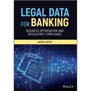Legal Data for Banking Business Optimisation and Regulatory Compliance by Datoo, Akber, 9781119357162