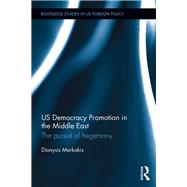 US Democracy Promotion in the Middle East: The Pursuit of Hegemony by Markakis; Dionysis, 9781138097162