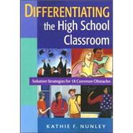 Differentiating the High School Classroom : Solution Strategies for 18 Common Obstacles by Kathie F. Nunley, 9781412917162