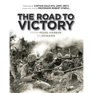 The Road to Victory From Pearl Harbor to Okinawa by Dye, Dale; O'Neill, Robert, 9781849087162