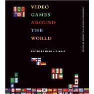 Video Games Around the World by Wolf, Mark J. P.; Iwatani, Toru, 9780262527163