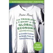 The Travels of a T-Shirt in the Global Economy An Economist Examines the Markets, Power, and Politics of World Trade by Rivoli, Pietra, 9780470287163