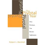 The Pivotal Year How Freshmen Can Become Sophomores by Marshall, Robert L., 9780810847163