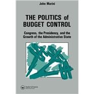 The Politics Of Budget Control: Congress, The Presidency And Growth Of The Administrative State by Marini,John A., 9780844817163