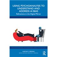 Using Psychoanalysis to Understand and Address AI Bias by Karyne E. Messina, 9781003587163
