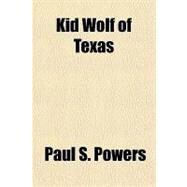 Kid Wolf of Texas by Powers, Paul S., 9781153767163