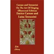 Caruso and Tetrazzini On The Art Of Singing by CARUSO ENRICO, 9781406827163