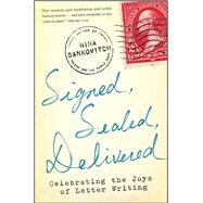 Signed, Sealed, Delivered Celebrating the Joys of Letter Writing by Sankovitch, Nina, 9781451687163