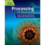 Processing for Visual Artists: How to Create Expressive Images and Interactive Art by Glassner; Andrew, 9781568817163