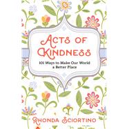 Acts of Kindness 101 Ways to Make the World a Better Place by SCIORTINO, RHONDA, 9781578267163