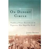 On Dupont Circle Franklin and Eleanor Roosevelt and the Progressives Who Shaped Our World by Srodes, James, 9781582437163