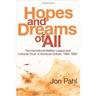 Hopes and Dreams of All: The International Walther League and Lutheran Youth in American Culture by Jon Pahl, 9781597527163