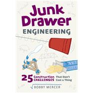Junk Drawer Engineering 25 Construction Challenges That Don't Cost a Thing by Mercer, Bobby, 9781613737163