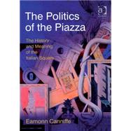 The Politics of the Piazza: The History and Meaning of the Italian Square by Canniffe,Eamonn, 9780754647164