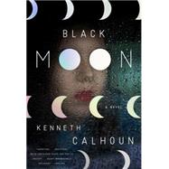 Black Moon A Novel by Calhoun, Kenneth, 9780804137164