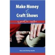 Make Money at Craft Shows by Searle, Russ; Searle, Shirley, 9781425177164