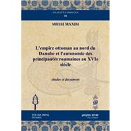 L'empire Ottoman Au Nord Du Danube Et L'autonomie Des Principautes Roumaines Au Xvie Siecle by Maxim, Mihai, 9781611437164