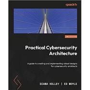 Practical Cybersecurity Architecture - Second Edition by Diana Kelley , Ed Moyle, 9781837637164