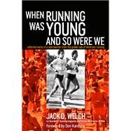 When Running Was Young and So Were We by Welch, Jack, 9781909457164